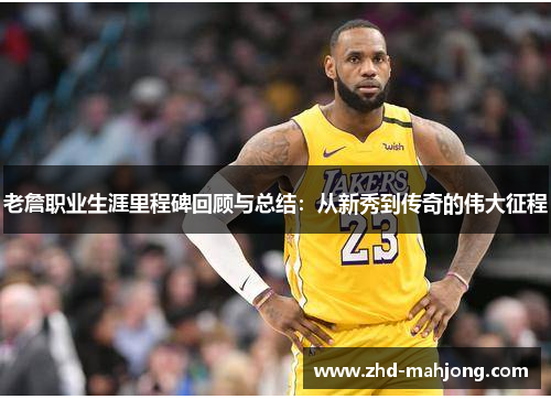 老詹职业生涯里程碑回顾与总结:从新秀到传奇的伟大征程 老詹职业生涯里程碑回顾与总结:从新秀到传奇的伟大征程